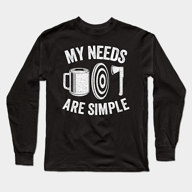 Axe Throwing Coffee Gift Funny My Needs Are Simple Long Sleeve T-Shirt by Kuehni